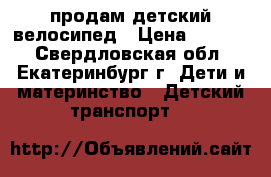 продам детский велосипед › Цена ­ 3 000 - Свердловская обл., Екатеринбург г. Дети и материнство » Детский транспорт   